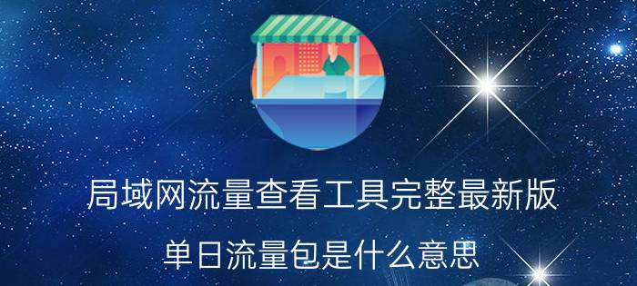 局域网流量查看工具完整最新版 单日流量包是什么意思？